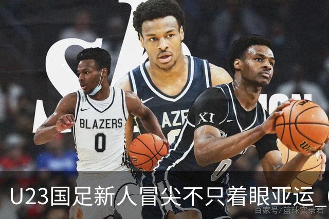 U23国足新人冒尖不只着眼亚运 05双星自评：及格分